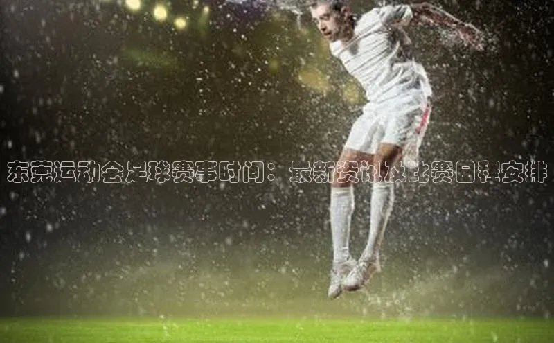 熊猫体育app官网美团东莞运动会足球赛事时间：最新资讯及比赛日程安排