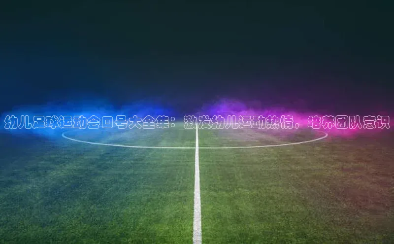 熊猫体育国足直播赛富乐斯幼儿足球运动会口号大全集：激发幼儿运动热情，培养团队意识