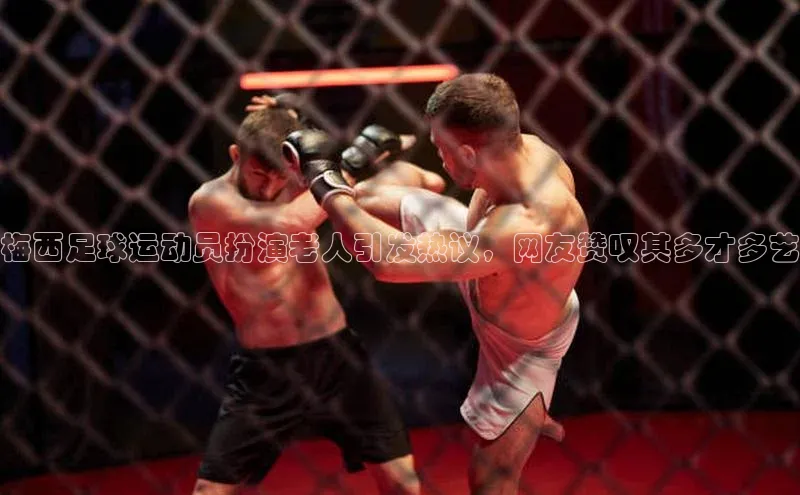 熊猫体育直播百度网盘梅西足球运动员扮演老人引发热议，网友赞叹其多才多艺