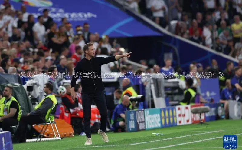 熊猫体育直播百度智能云《2021年最热门足球运动员Top10名单揭晓，你知道有哪些人物？》