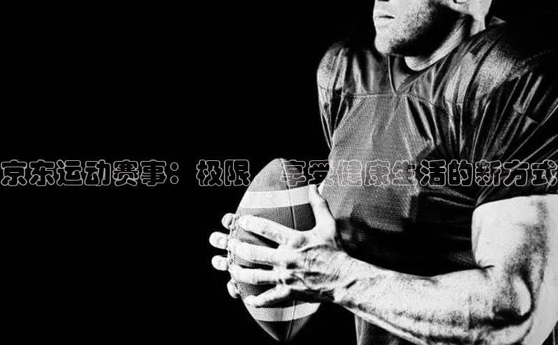 熊猫体育app官网百度大脑京东运动赛事：极限，享受健康生活的新方式