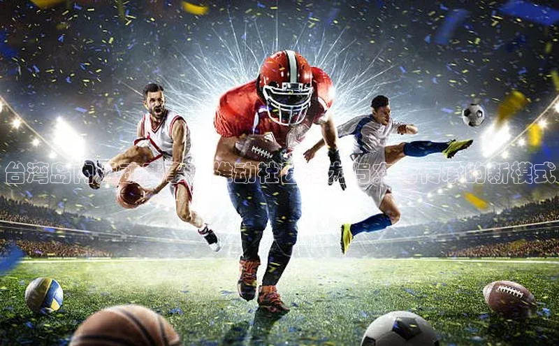 熊猫体育官方网站小红书台湾岛内运动赛事：推动社区活力与文化传承的新模式