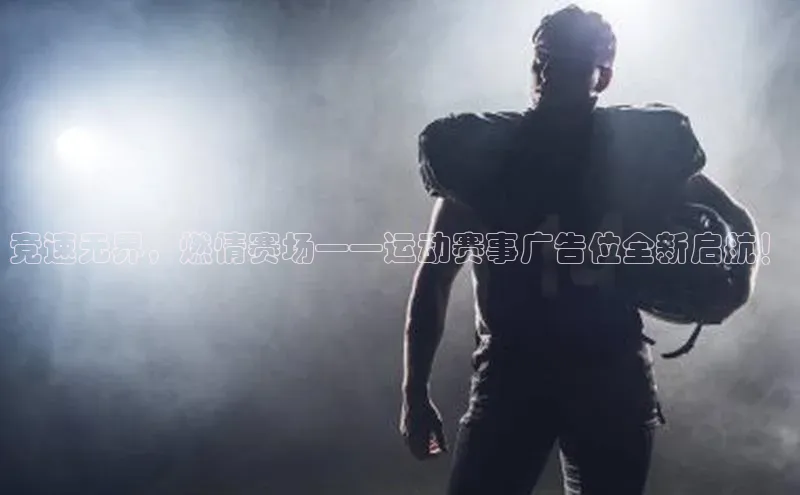 竞速无界，燃情赛场——运动赛事广告位全新启航！