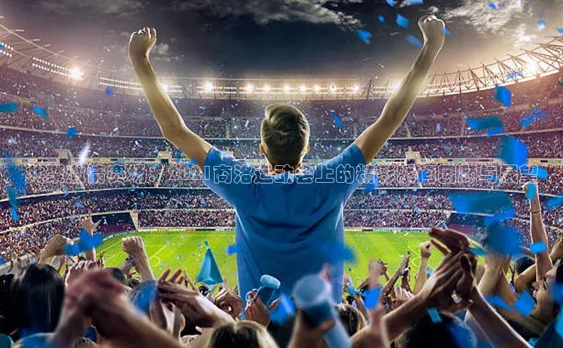 共聚激情赛场：2021商洛运动会上的精彩瞬间回顾与展望