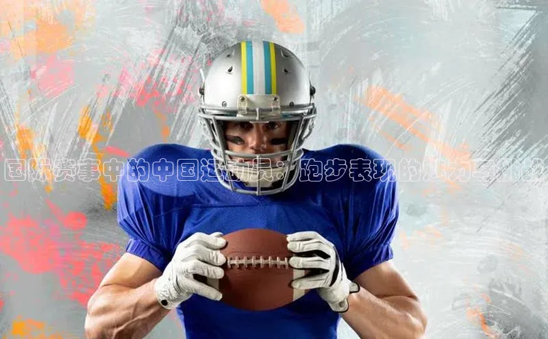 国际赛事中的中国运动员：跑步表现的魅力与挑战