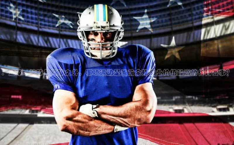 ：足球、篮球与网球之外，哪项运动是当前全球商业价值最高的体育赛事？