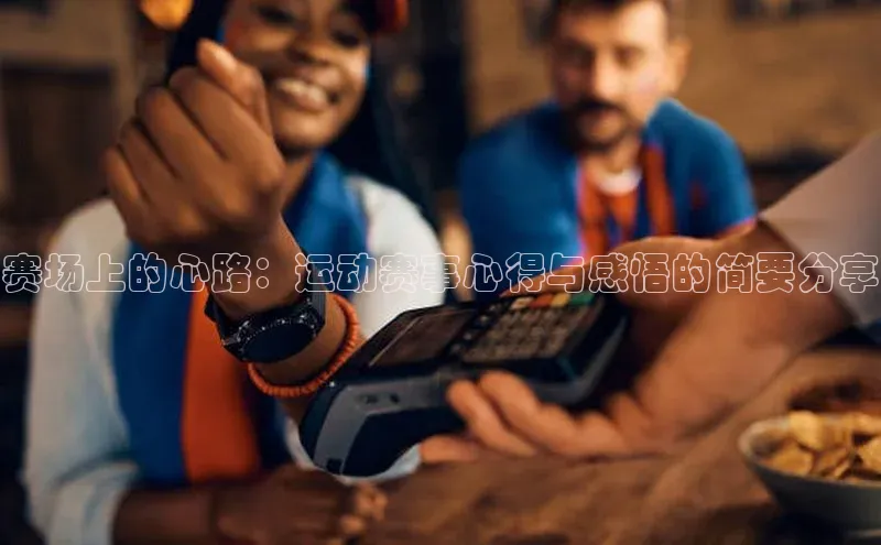 赛场上的心路：运动赛事心得与感悟的简要分享