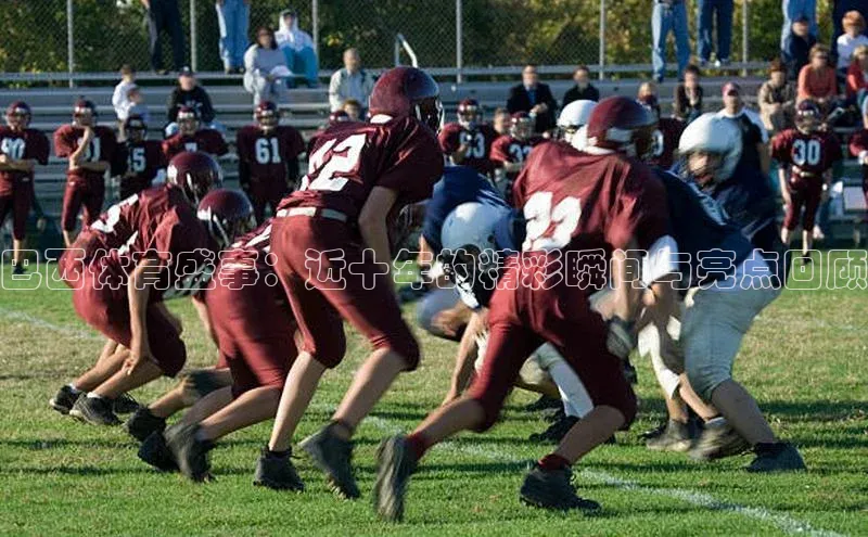 巴西体育盛事：近十年的精彩瞬间与亮点回顾