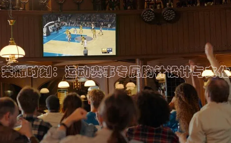 荣耀时刻：运动赛事专属胸针设计与文化