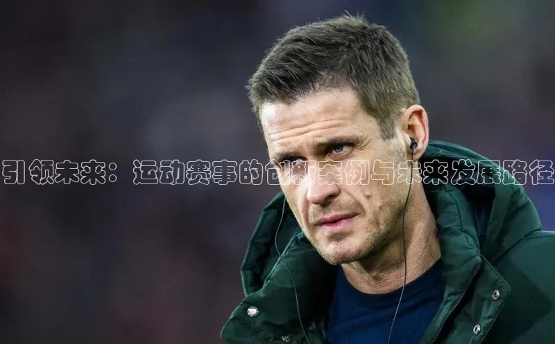 引领未来：运动赛事的创新案例与未来发展路径
