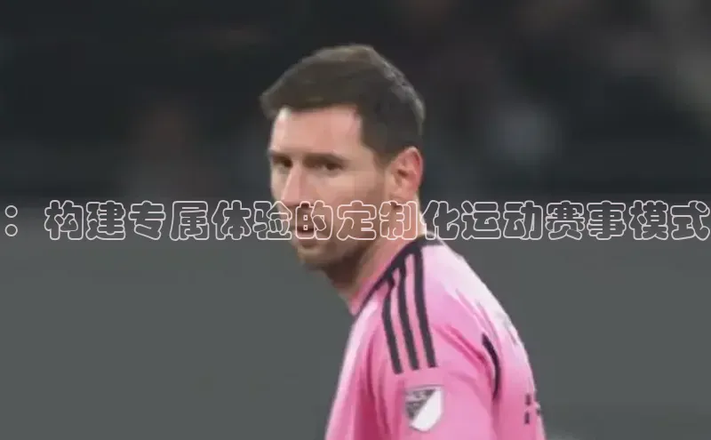 ：构建专属体验的定制化运动赛事模式