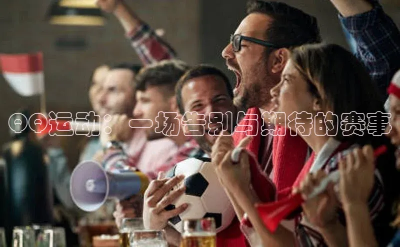 QQ运动：一场告别与期待的赛事