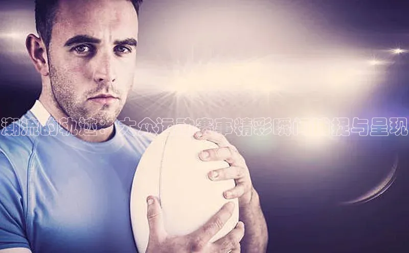 潮流的轨迹：大众运动赛事精彩瞬间捕捉与呈现