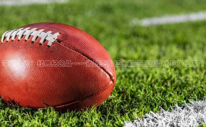 荣耀之光：经典纪念品——运动赛事纪念服的创新设计与文化传承